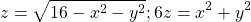 \[z=\sqrt{16-x^2-y^2};6z=x^2+y^2\]