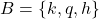 B = \{ k, q, h \}