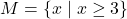 M = \{x \mid x \geq 3\}