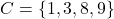 C = \{ 1, 3, 8, 9 \}