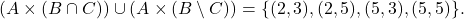 \[ \left( A \times (B \cap C) \right) \cup \left( A \times (B \setminus C) \right) = \{(2, 3), (2, 5), (5, 3), (5, 5)\}. \]