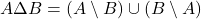 A \Delta B = (A \setminus B) \cup (B \setminus A)