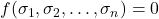 f(\sigma_{1}, \sigma_{2}, \ldots, \sigma_{n}) = 0