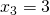 x_3=3