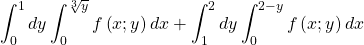 \[\int_{0}^{1}dy\int_{0}^{\sqrt[3]{y}}f\left(x;y\right)dx+\int_{1}^{2}dy\int_{0}^{2-y}f\left(x;y\right)dx\]