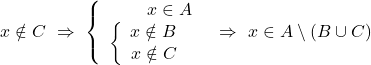 x \notin C\  \Rightarrow \ \left\{ \begin{array}{r} x \in A \\ \left\{ \begin{array}{r} x \notin B \\ x \notin C \end{array} \right.\ \end{array} \right.\ \  \Rightarrow \ x \in A \setminus (B \cup C)