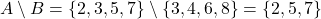 A \setminus B = \{ 2, 3, 5, 7 \} \setminus \{ 3, 4, 6, 8 \} = \{ 2, 5, 7 \}