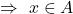 \Rightarrow \ x \in A