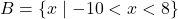 B = \{x \mid -10 < x < 8\}