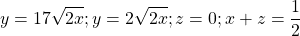 \[y=17\sqrt{2x};y=2\sqrt{2x};z=0;x+z=\frac{1}{2}\]