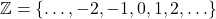 \mathbb{Z} = \{\ldots, -2, -1, 0, 1, 2, \ldots\}