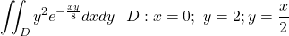 \[\iint_{D}{y^2e^{-\frac{xy}{8}}}dxdy\ \ D:x=0; \ y=2;y=\frac{x}{2}\]