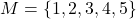 M = \{ 1, 2, 3, 4, 5 \}
