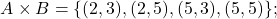 \[ A \times B = \{(2, 3), (2, 5), (5, 3), (5, 5)\}; \]