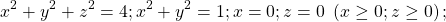 \[\ x^2+y^2+z^2=4;x^2+y^2=1;x=0;z=0\ \left(x\geq0;z\geq0\right);\]