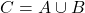 C = A \cup B
