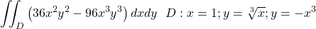 \[\ \iint_{D}\left(36x^2y^2-96x^3y^3\right)dxdy\ \ D:x=1;y=\sqrt[3]{x};y=-x^3\]