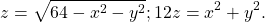 \[z=\sqrt{64-x^2-y^2};12z=x^2+y^2.\]