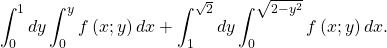 \[\ \int_{0}^{1}dy\int_{0}^{y}f\left(x;y\right)dx+\int_{1}^{\sqrt2}dy\int_{0}^{\sqrt{2-y^2}}{f\left(x;y\right)dx.}\]