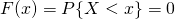 F(x)=P{X<x}=0