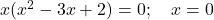 x(x^{2} - 3x + 2) = 0; \quad x = 0