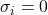 \sigma_{i} = 0