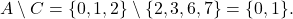 \[ A \setminus C = \{ 0, 1, 2 \} \setminus \{ 2, 3, 6, 7 \} = \{ 0, 1 \}. \]