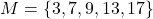 M = \{3, 7, 9, 13, 17\}