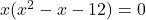x(x^{2} - x - 12) = 0