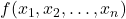 f(x_{1}, x_{2}, \ldots, x_{n})