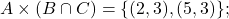 \[ A \times (B \cap C) = \{(2, 3), (5, 3)\}; \]