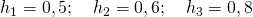 h_1=0,5;quad h_2=0,6;quad h_3=0,8
