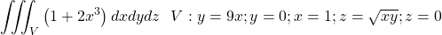 \[\iiint_{V}\left(1+2x^3\right)dxdydz\ \ V:y=9x;y=0;x=1;z=\sqrt{xy};z=0\]