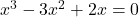 x^{3} - 3x^{2} + 2x = 0