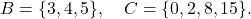 B = \{ 3, 4, 5 \}, \quad C = \{ 0, 2, 8, 15 \}.