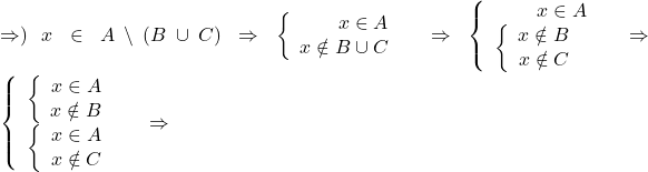 Rendered by QuickLaTeX.com \Rightarrow )\ x \in A \setminus (B \cup C) \Rightarrow \left\{ \begin{array}{r} x \in A \\ x \notin B \cup C \end{array} \right.\ \Rightarrow \left\{ \begin{array}{r} x \in A \\ \left\{ \begin{array}{r} x \notin B \\ x \notin C \end{array} \right.\ \end{array} \right.\ \Rightarrow \left\{ \begin{array}{r} \left\{ \begin{array}{r} x \in A \\ x \notin B \end{array} \right.\ \\ \left\{ \begin{array}{r} x \in A \\ x \notin C \end{array} \right.\ \end{array} \right.\ \ \Rightarrow