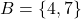 B = \{4, 7\}