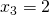x_3=2