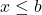x \leq b