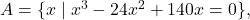 A = \{ x \mid x^{3} - 24x^{2} + 140x = 0 \},