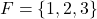 F = \{1, 2, 3\}
