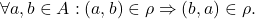 \forall a,b \in A: (a,b) \in \rho \Rightarrow (b,a) \in \rho.