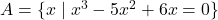 A = \{x \mid x^{3} - 5x^{2} + 6x = 0\}