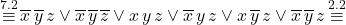 \[ \mathop{\equiv}\limits^{7.2} \overline{x} \, \overline{y} \, z \lor \overline{x} \, \overline{y} \, \overline{z} \lor x \, y \, z \lor \overline{x} \, y \, z \lor x \, \overline{y} \, z \lor \overline{x} \, \overline{y} \, z \mathop{\equiv}\limits^{2.2} \]