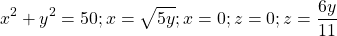 \[\ \ x^2+y^2=50;x=\sqrt{5y};x=0;z=0;z=\frac{6y}{11}\]
