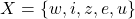 X = \{w, i, z, e, u\}