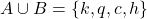 A \cup B = \{ k, q, c, h \}