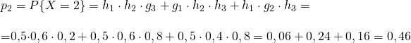 Rendered by QuickLaTeX.com p_2=P{X=2}=h_1 cdot h_2 cdot g_3 g_1 cdot h_2 cdot h_3 h_1 cdot g_2 cdot h_3=\ =0,5cdot 0,6 cdot 0,2 0,5cdot 0,6 cdot 0,8 0,5cdot 0,4 cdot 0,8=0,06 0,24 0,16=0,46