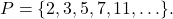 Rendered by QuickLaTeX.com P = \{2, 3, 5, 7, 11, \ldots\}.