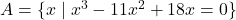 A = \{ x \mid x^{3} - 11x^{2} + 18x = 0 \}